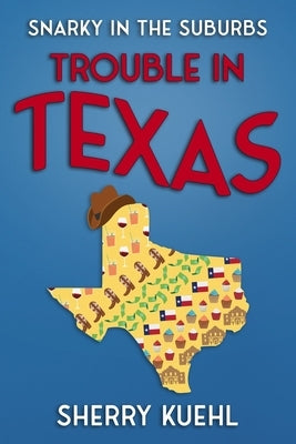 Snarky in the Suburbs Trouble in Texas by Claypool Kuehl, Sherry