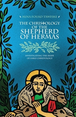 The Christology of the Shepherd of Hermas by Tawfike, Mina