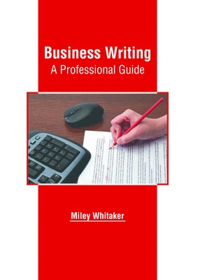 Business Writing: A Professional Guide by Whitaker, Miley
