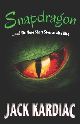Snapdragon: And Six More Short Stories with Bite by Kardiac, Jack