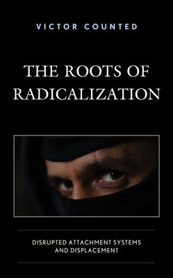 The Roots of Radicalization: Disrupted Attachment Systems and Displacement by Counted, Victor