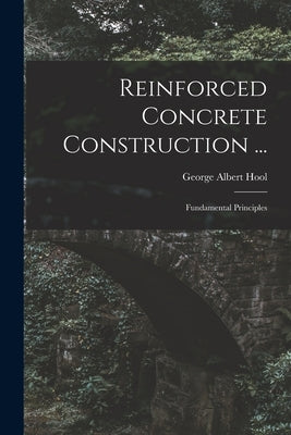 Reinforced Concrete Construction ...: Fundamental Principles by Hool, George Albert