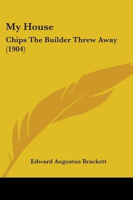 My House: Chips The Builder Threw Away (1904) by Brackett, Edward Augustus