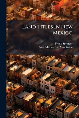 Land Titles In New Mexico by Springer, Frank