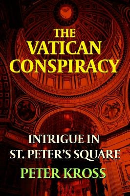 The Vatican Conspiracy: Intrigue in St. Peter's Square by Kross, Peter