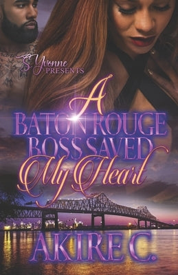 A Baton Rouge Boss Saved My Heart by C, Akire
