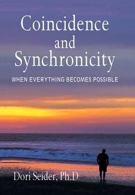 Coincidence and Synchronicity: When Everything Becomes Possible by Seider Ph. D., Dori