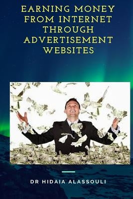 Earning Money from Internet Through Advertisement Websites by Alassouli, Hidaia Mahmood