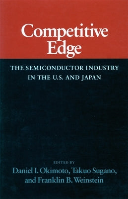 Competitive Edge: The Semiconductor Industry in the U. S. and Japan by Okimoto, Daniel I.