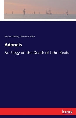 Adonais: An Elegy on the Death of John Keats by Wise, Thomas J.