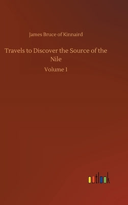 Travels to Discover the Source of the Nile: Volume 1 by Kinnaird, James Bruce of