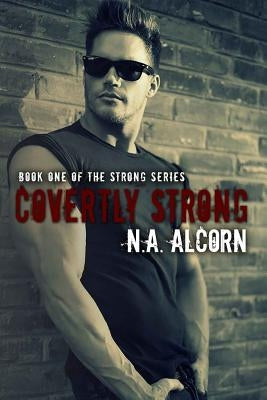 Covertly Strong by Alcorn, N. a.