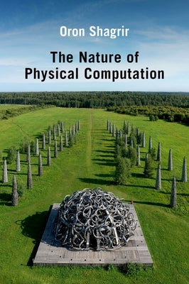The Nature of Physical Computation by Shagrir, Oron
