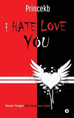 I Hate Love You: Never Forget the Love You Hate by Princekb
