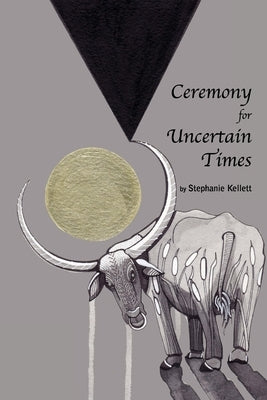 Ceremony for Uncertain Times by Kellett, Stephanie