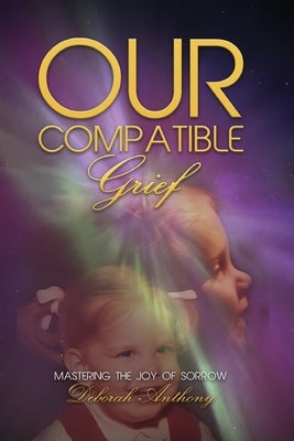 Our Compatible Grief by Anthony, Deborah