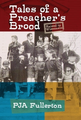 Tales of a Preacher's Brood: Raised in Wisconsin by Fullerton, Pamela Ja