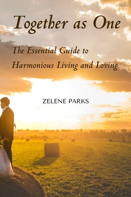 Together as One: The Essential Guide to Harmonious Living and Loving by Parks, Zelene