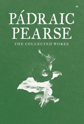 Padraic Pearse: The Collected Works by Pearse, Patrick