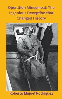 Operation Mincemeat: The Ingenious Deception that Changed History by Rodriguez, Roberto Miguel