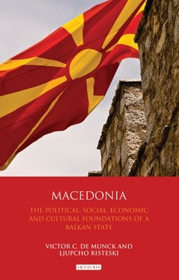 Macedonia: The Political, Social, Economic and Cultural Foundations of a Balkan State by Munck, Victor C. De