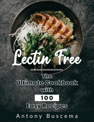 Lectin Free: The Ultimate Cookbook With 100 Easy Recipes by Buscema, Antony