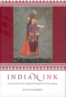 Indian Ink: Script and Print in the Making of the English East India Company by Ogborn, Miles