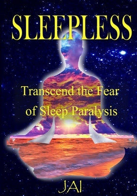 Sleepless: Transcend the Fear of Sleep Paralysis by Jai