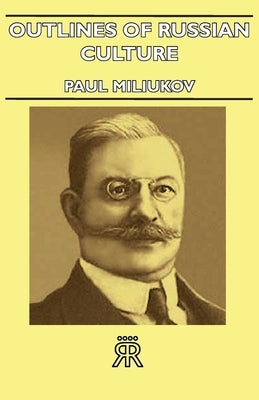 Outlines Of Russian Culture by Miliukov, Paul