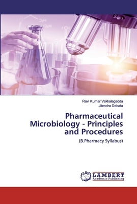 Pharmaceutical Microbiology - Principles and Procedures by Vakkalagadda, Ravi Kumar