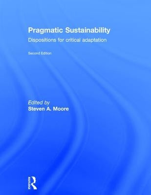 Pragmatic Sustainability: Dispositions for Critical Adaptation by Moore, Steven A.