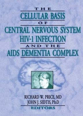 The Cellular Basis of Central Nervous System Hiv-1 Infection and the AIDS Dementia Complex by Price, Richard W.