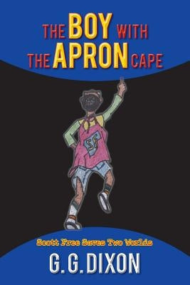 The Boy with the Apron Cape: Scott Free Saves Two Worlds by Dixon, G. G.