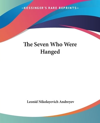 The Seven Who Were Hanged by Andreyev, Leonid Nikolayevich