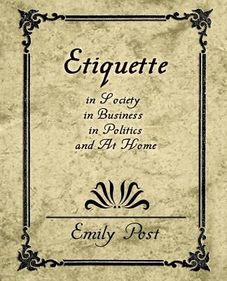 Etiquette in Society, in Business, in Politics, and at Home by Emily Post, Post