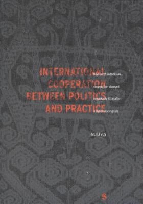 International Cooperation Between Politics and Practice: How Dutch-Indonesian Copperation Changed Remarkably Little After a Diplomatic Rupture by Vos, Mei Li