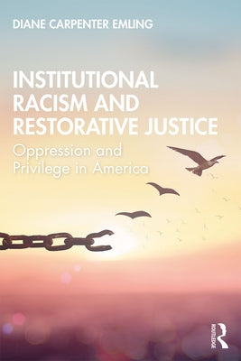 Institutional Racism and Restorative Justice: Oppression and Privilege in America by Emling, Diane