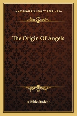 The Origin Of Angels by A. Bible Student