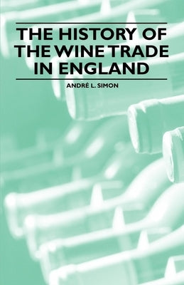 The History of the Wine Trade in England by Simon, André L.