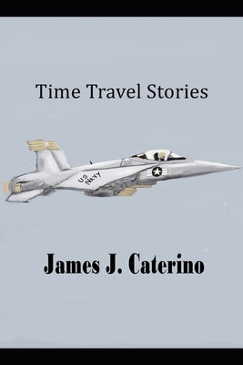 Time Travel Stories by J. Caterino, James