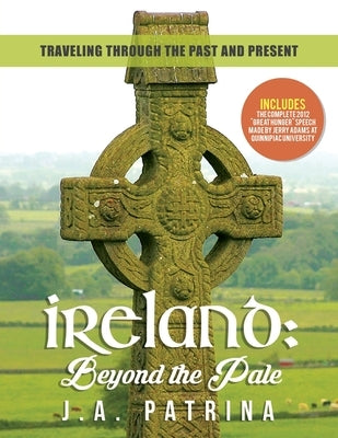Ireland: Beyond the Pale: Traveling Through Past and Present by Patrina, J. a.