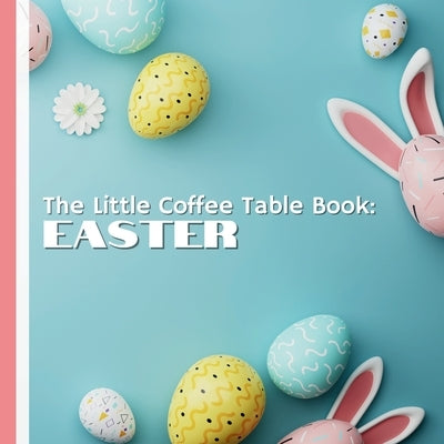 The Little Coffee Table Book: Easter: From the origins of Easter eggs and bunnies to modern-day celebrations around the globe, this book is a treasure by Design, Mehco