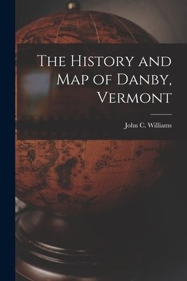 The History and Map of Danby, Vermont by Williams, John C.