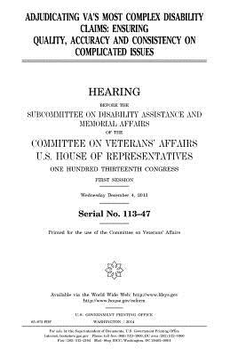Adjudicating VA's most complex disability claims: ensuring quality, accuracy and consistency on complicated issues by Representatives, United States House of