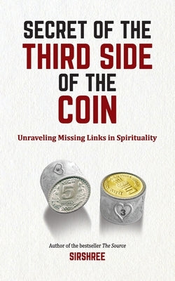 Secret of The Third Side of The Coin: Unraveling Missing Link In Spirituality by Sirshree