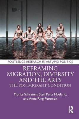 Reframing Migration, Diversity and the Arts: The Postmigrant Condition by Schramm, Moritz