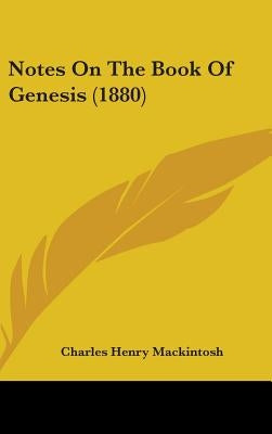 Notes On The Book Of Genesis (1880) by Mackintosh, Charles Henry
