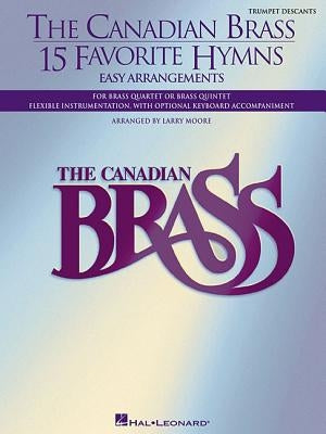 The Canadian Brass - 15 Favorite Hymns - Trumpet Descants: Easy Arrangements for Brass Quartet, Quintet or Sextet by Moore, Larry