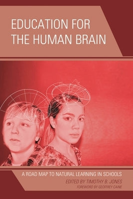 Education for the Human Brain: A Road Map to Natural Learning in Schools by Jones, Timothy B.