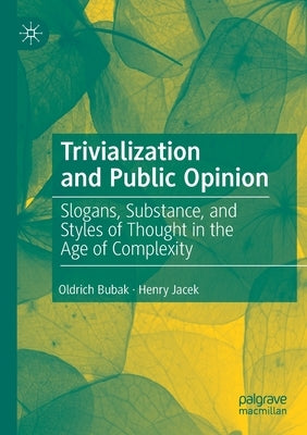 Trivialization and Public Opinion: Slogans, Substance, and Styles of Thought in the Age of Complexity by Bubak, Oldrich